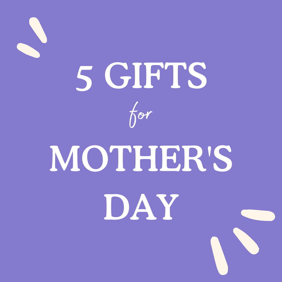 MOTHER'S DAY GIFT GUIDE